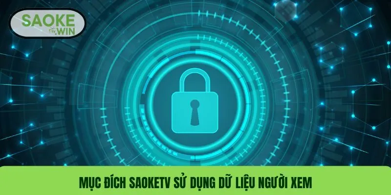 Chính Sách Bảo Mật SaokeTV - Quy Định Người Dùng Mới 1 Mục đích SaokeTV sử dụng dữ liệu người xem