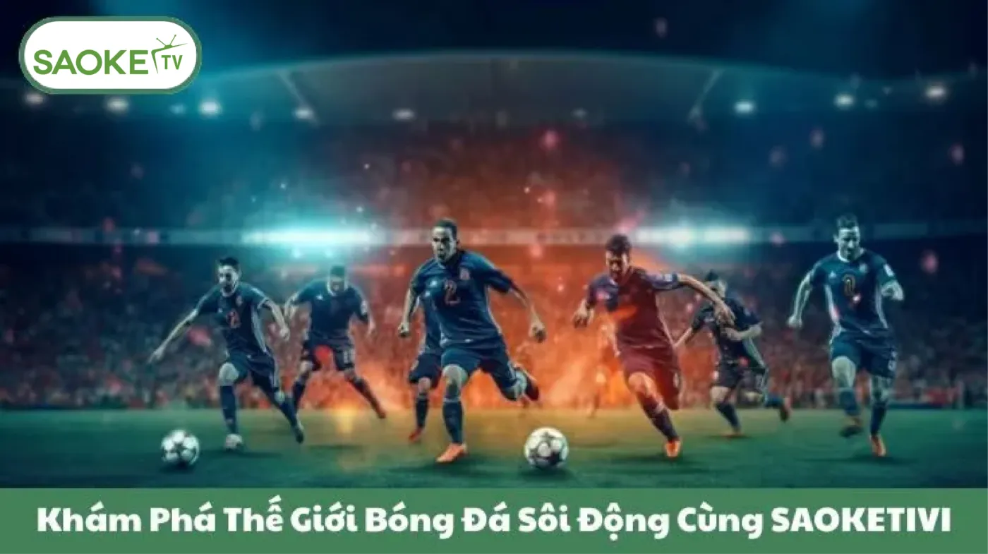 Saoke TV – Trực Tiếp Bóng Đá SaokeTV Full HD | Link Saoke Không Chặn 31 Khám Phá Thế Giới Bóng Đá Sôi Động Cùng SAOKETIVI